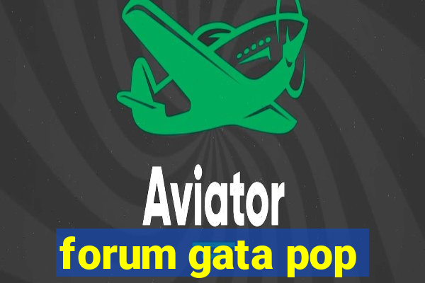 forum gata pop